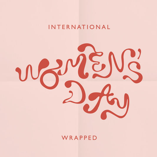 INTERNATIONAL WOMEN’S DAY, WRAPPED.