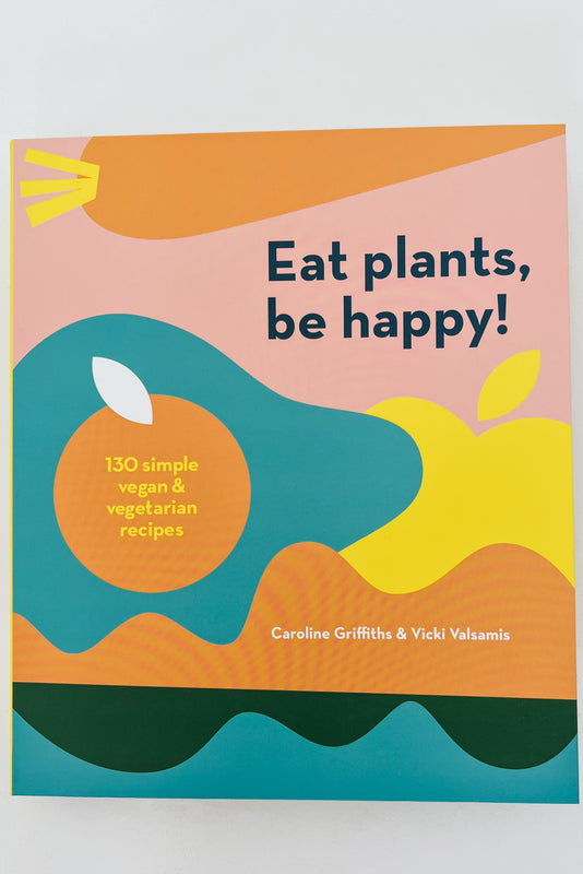 Eat Plants Be Happy Cookbook